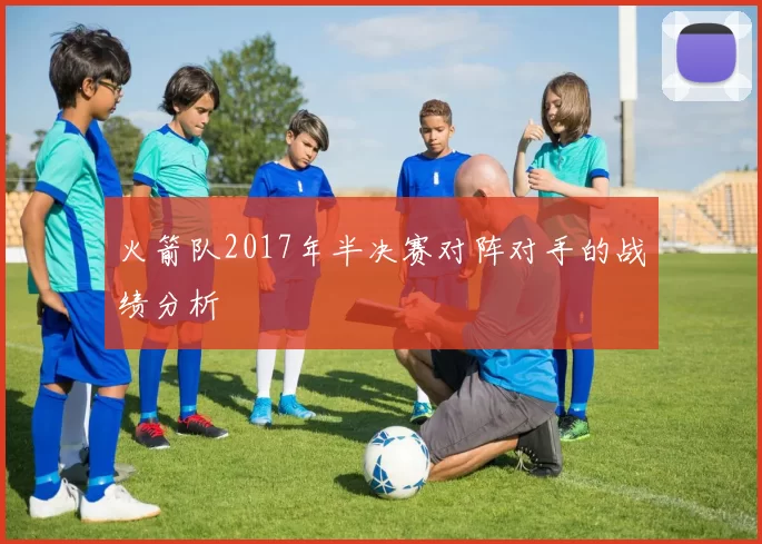 火箭队2017年半决赛对阵对手的战绩分析