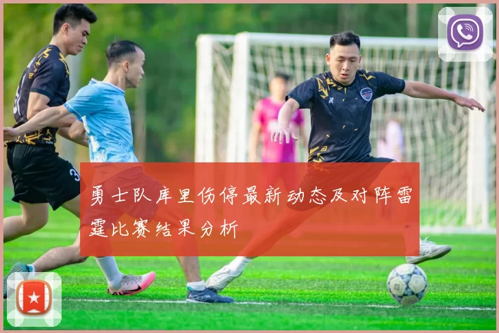 勇士队库里伤停最新动态及对阵雷霆比赛结果分析
