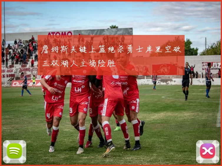詹姆斯关键上篮绝杀勇士库里空砍三双湖人主场险胜