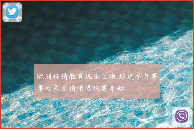 欧洲杯猜胜负玩法上线 球迷参与赛事结果竞猜增添观赛乐趣