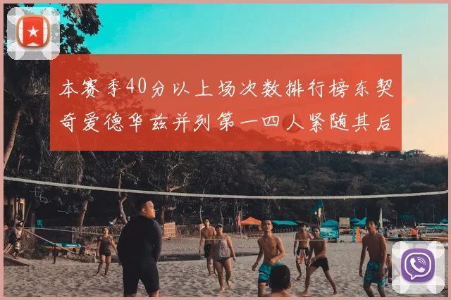 本赛季40分以上场次数排行榜东契奇爱德华兹并列第一四人紧随其后