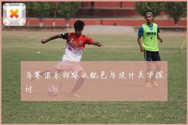 马赛俱乐部球衣配色与设计美学探讨