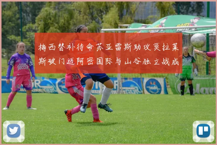 梅西替补待命苏亚雷斯助攻莫拉莱斯破门迈阿密国际与山谷独立战成平局