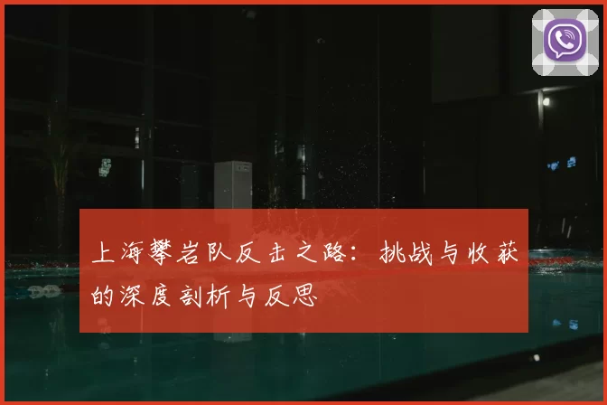 上海攀岩队反击之路：挑战与收获的深度剖析与反思