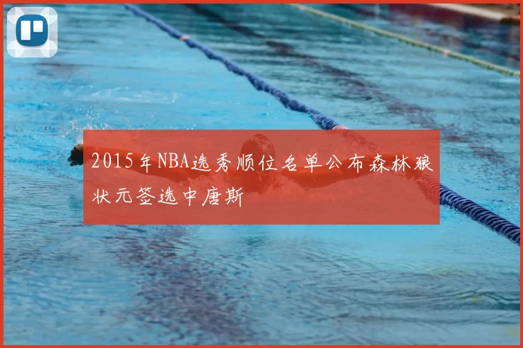 2015年NBA选秀顺位名单公布森林狼状元签选中唐斯