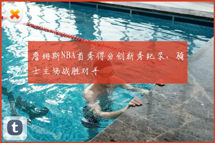 詹姆斯NBA首秀得分创新秀纪录，骑士主场战胜对手