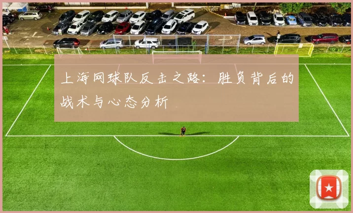 上海网球队反击之路:胜负背后的战术与心态分析