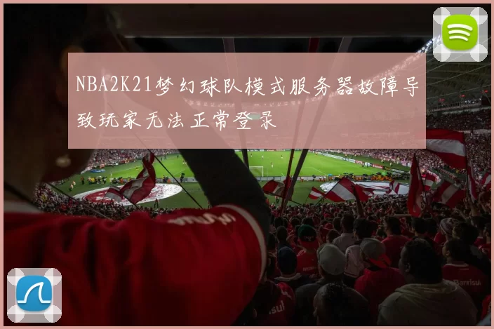 NBA2K21梦幻球队模式服务器故障导致玩家无法正常登录