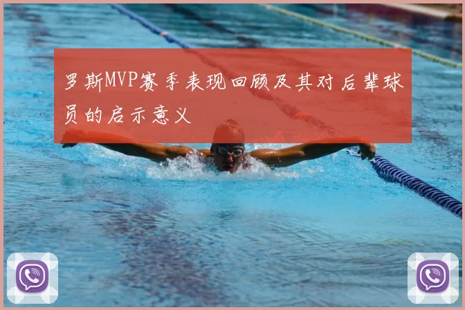 罗斯MVP赛季表现回顾及其对后辈球员的启示意义