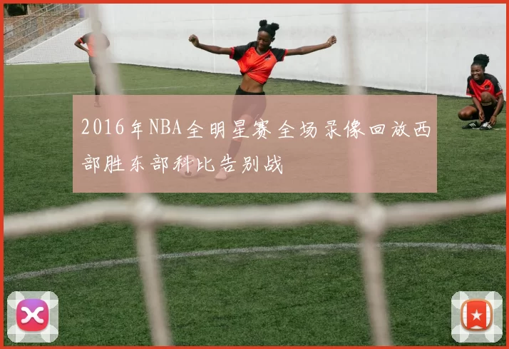 2016年NBA全明星赛全场录像回放西部胜东部科比告别战