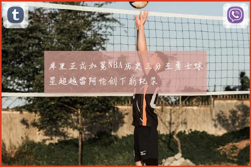 库里正式加冕NBA历史三分王勇士球星超越雷阿伦创下新纪录