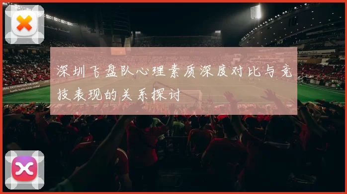 深圳飞盘队心理素质深度对比与竞技表现的关系探讨
