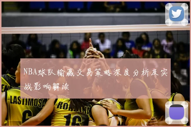 NBA球队输赢交易策略深度分析及实战影响解读