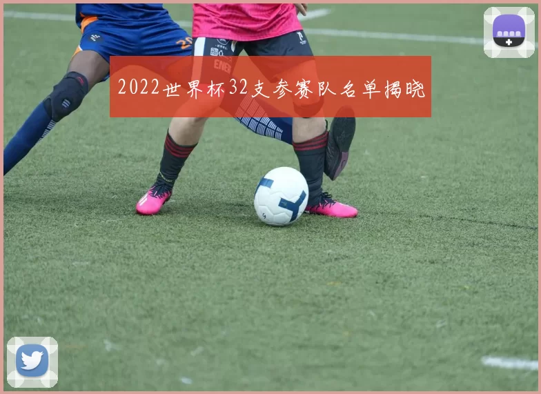 2022世界杯32支参赛队名单揭晓