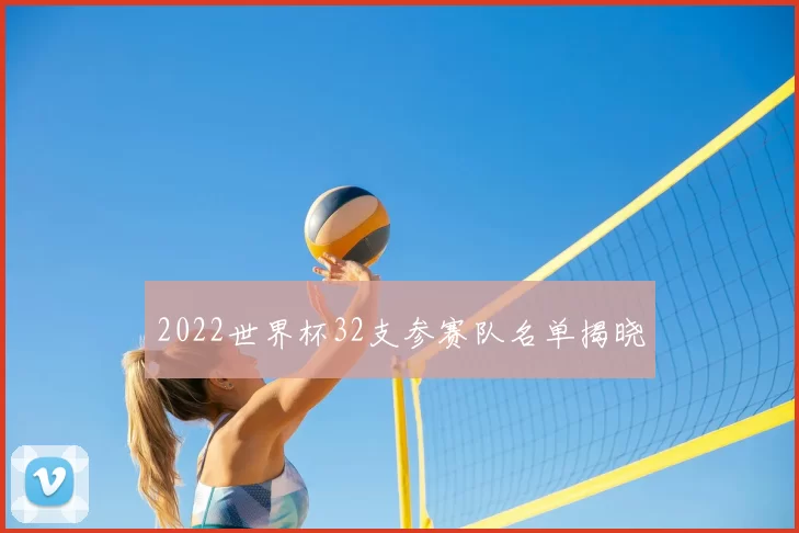 2022世界杯32支参赛队名单揭晓