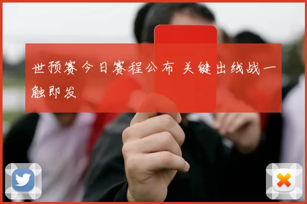 世预赛今日赛程公布 关键出线战一触即发