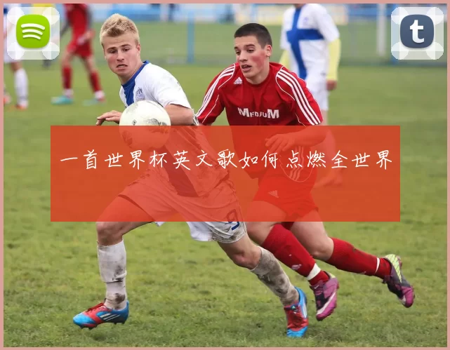 一首世界杯英文歌如何点燃全世界
