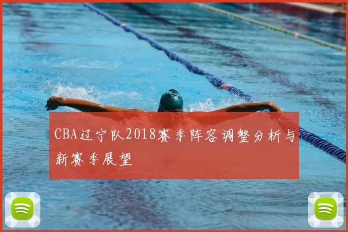 CBA辽宁队2018赛季阵容调整分析与新赛季展望