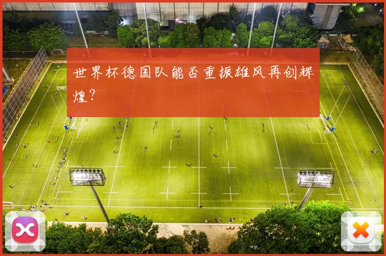 世界杯德国队能否重振雄风再创辉煌?