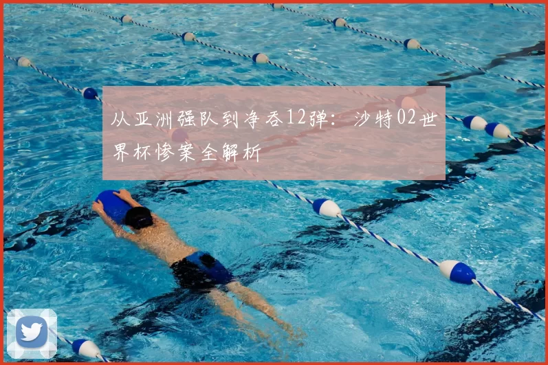 从亚洲强队到净吞12弹:沙特02世界杯惨案全解析