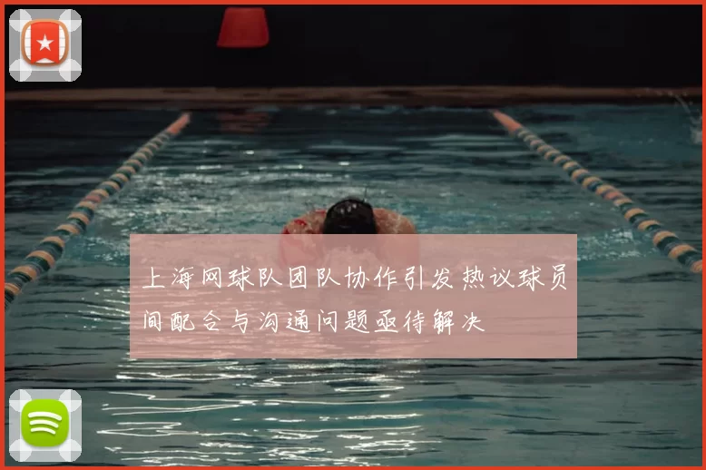上海网球队团队协作引发热议球员间配合与沟通问题亟待解决