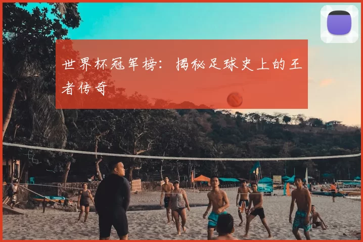 世界杯冠军榜:揭秘足球史上的王者传奇