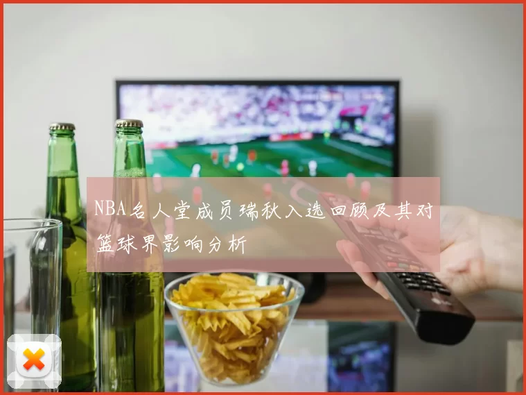 NBA名人堂成员瑞秋入选回顾及其对篮球界影响分析