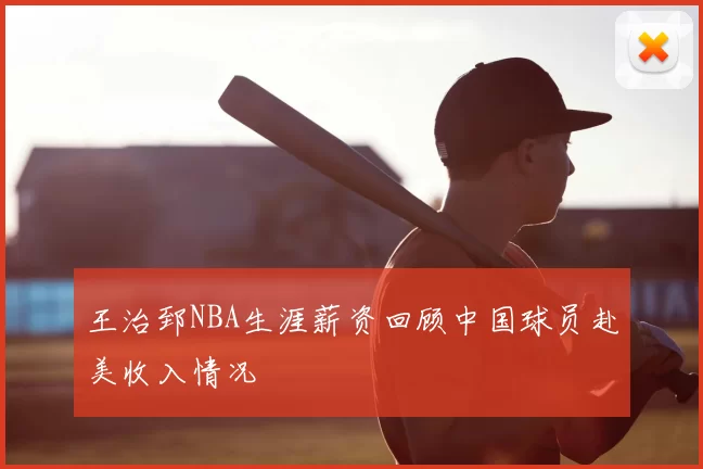 王治郅NBA生涯薪资回顾中国球员赴美收入情况